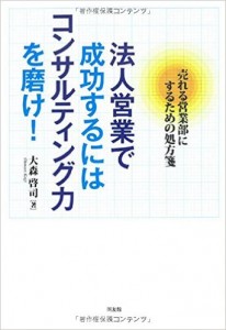 法人営業で成功するにはコンサルティング力を磨け!―売れる営業部にするための処方箋