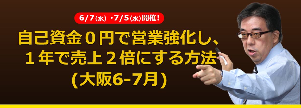 (大阪) 自己資金０円で営業強化し、１年で売上２倍にする方法（公開セミナー）