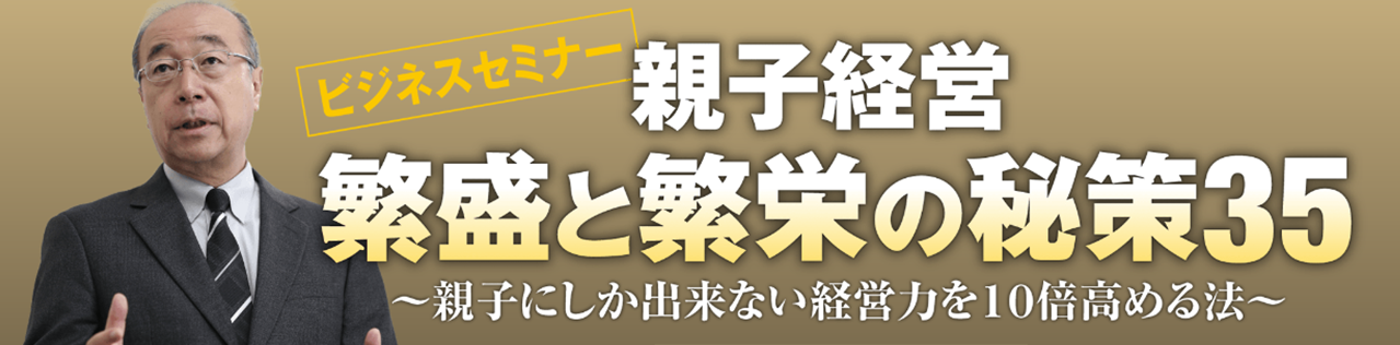 ビジネスセミナー 「親子経営　繁盛と繁栄の秘策３５」