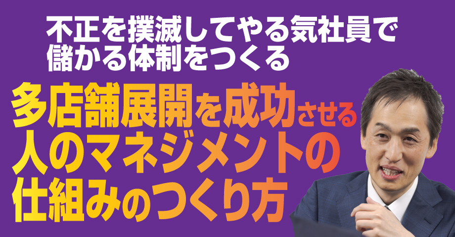 不正を撲滅してやる気社員で儲かる体制をつくる、多店舗展開を成功させる人のマネジメントの仕組み