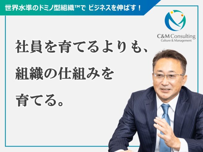 社員を育てるよりも、組織の仕組みを育てる。 社員を育てるよりも、組織の仕組みを育てる。