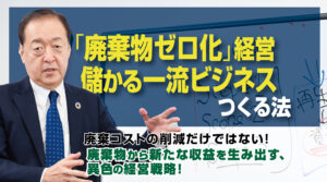 製造・加工・宿泊・飲食チェーン…「廃棄物ゼロ化」経営で儲かる一流ビジネスをつくる法
