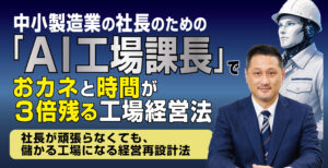 中小製造業の社長のための「AI工場課長」でおカネと時間が３倍残る工場経営法
